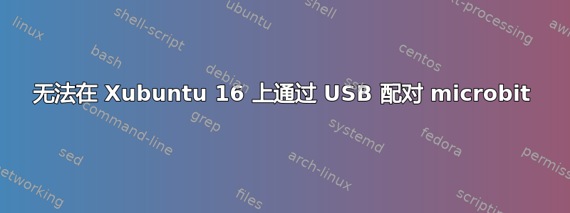 无法在 Xubuntu 16 上通过 USB 配对 microbit