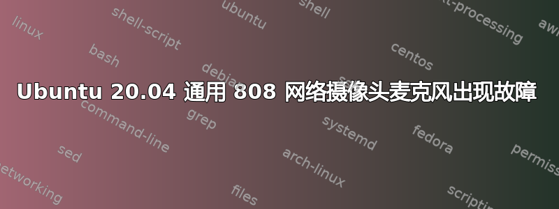 Ubuntu 20.04 通用 808 网络摄像头麦克风出现故障