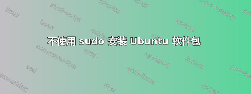 不使用 sudo 安装 Ubuntu 软件包