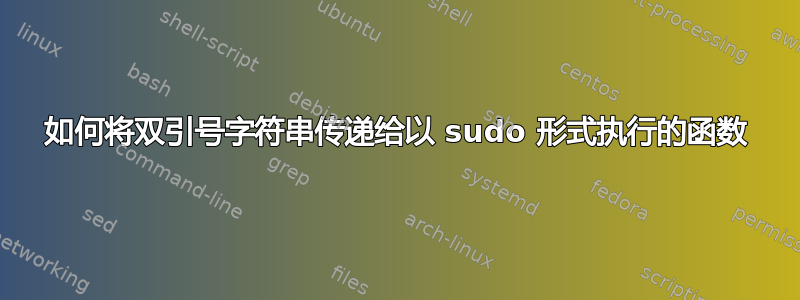 如何将双引号字符串传递给以 sudo 形式执行的函数