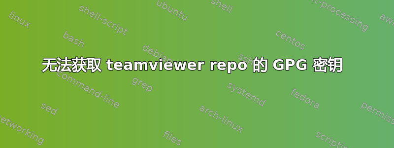 无法获取 teamviewer repo 的 GPG 密钥 