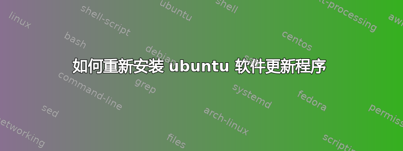 如何重新安装 ubuntu 软件更新程序