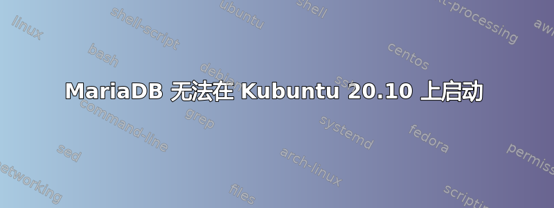 MariaDB 无法在 Kubuntu 20.10 上启动