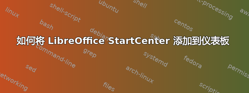 如何将 LibreOffice StartCenter 添加到仪表板