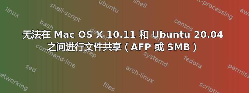 无法在 Mac OS X 10.11 和 Ubuntu 20.04 之间进行文件共享（AFP 或 SMB）