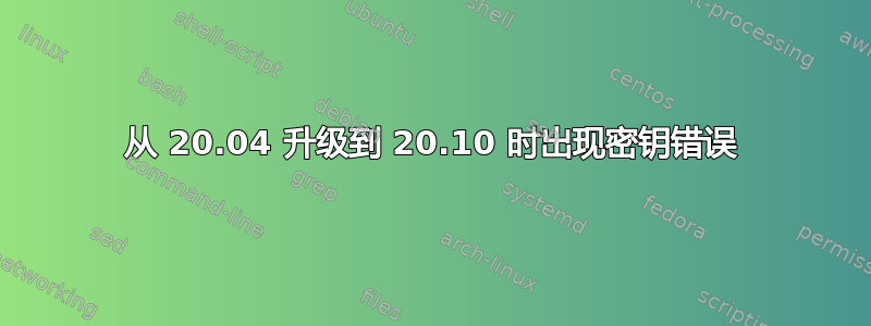 从 20.04 升级到 20.10 时出现密钥错误