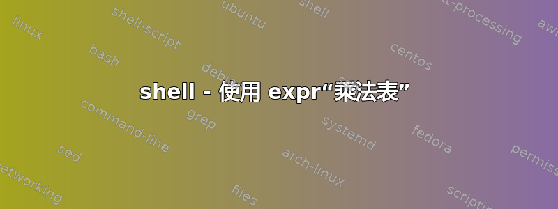shell - 使用 expr“乘法表”