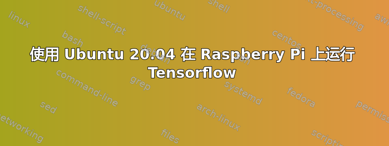 使用 Ubuntu 20.04 在 Raspberry Pi 上运行 Tensorflow