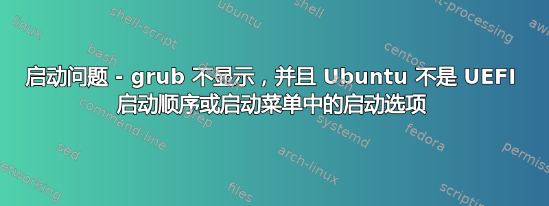 启动问题 - grub 不显示，并且 Ubuntu 不是 UEFI 启动顺序或启动菜单中的启动选项