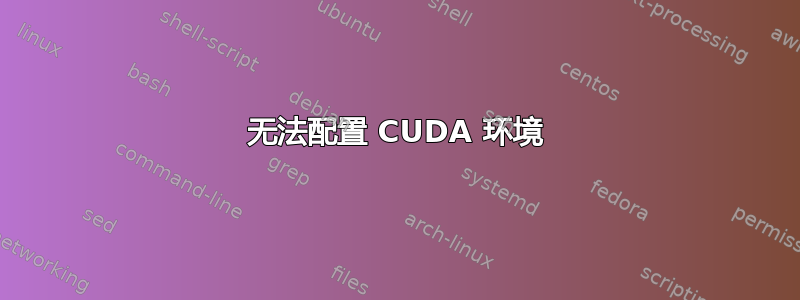 无法配置 CUDA 环境