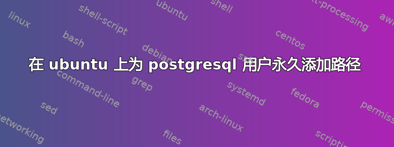 在 ubuntu 上为 postgresql 用户永久添加路径