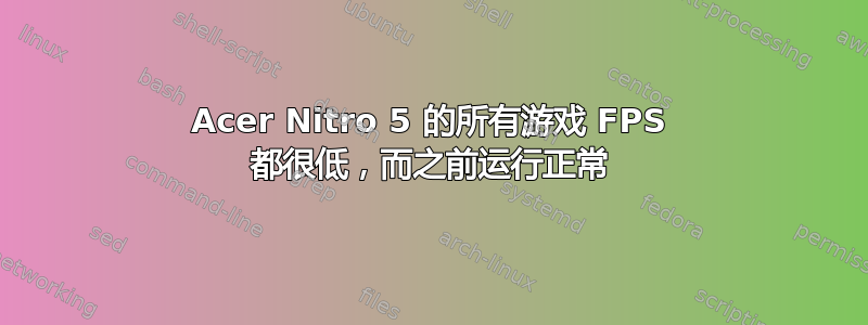 Acer Nitro 5 的所有游戏 FPS 都很低，而之前运行正常