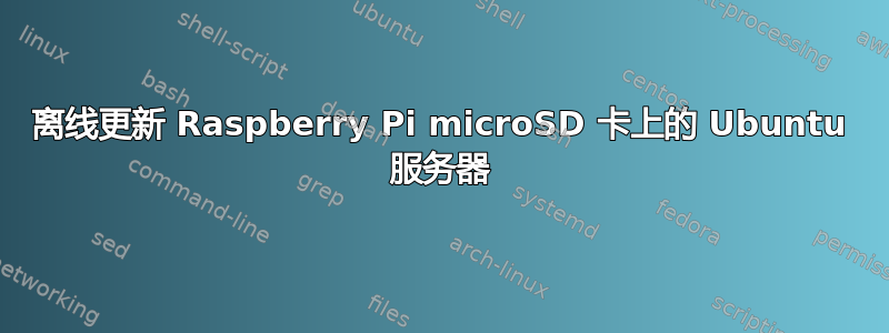 离线更新 Raspberry Pi microSD 卡上的 Ubuntu 服务器