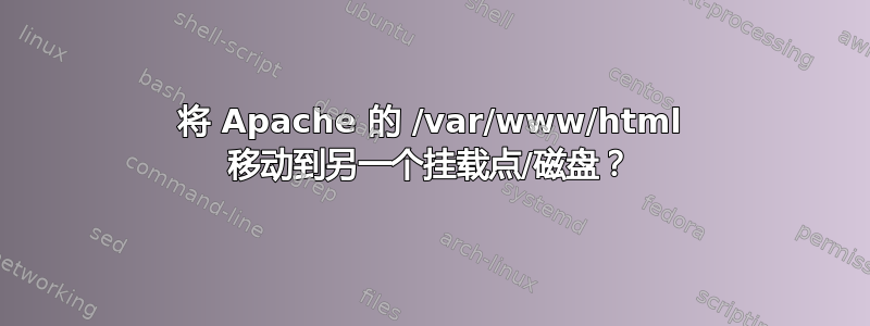 将 Apache 的 /var/www/html 移动到另一个挂载点/磁盘？