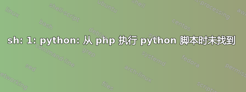 sh: 1: python: 从 php 执行 python 脚本时未找到