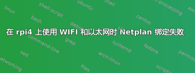 在 rpi4 上使用 WIFI 和以太网时 Netplan 绑定失败 