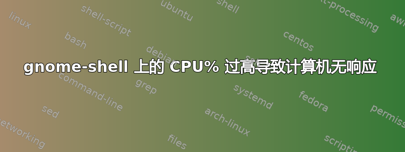 gnome-shell 上的 CPU% 过高导致计算机无响应