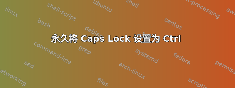 永久将 Caps Lock 设置为 Ctrl