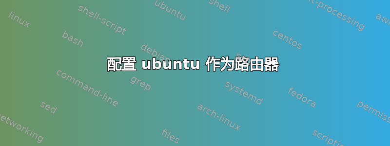 配置 ubuntu 作为路由器