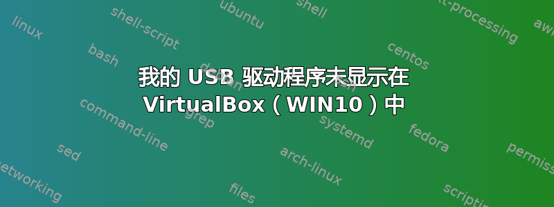 我的 USB 驱动程序未显示在 VirtualBox（WIN10）中