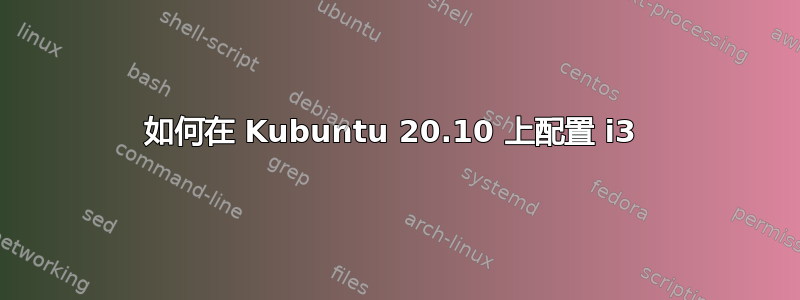 如何在 Kubuntu 20.10 上配置 i3 