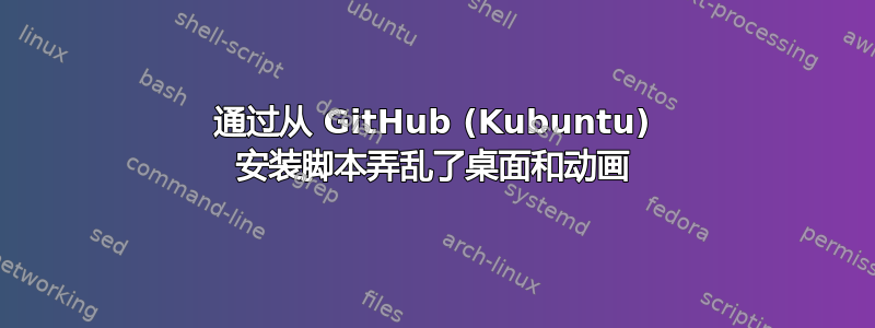 通过从 GitHub (Kubuntu) 安装脚本弄乱了桌面和动画