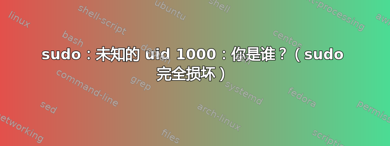 sudo：未知的 uid 1000：你是谁？（sudo 完全损坏）