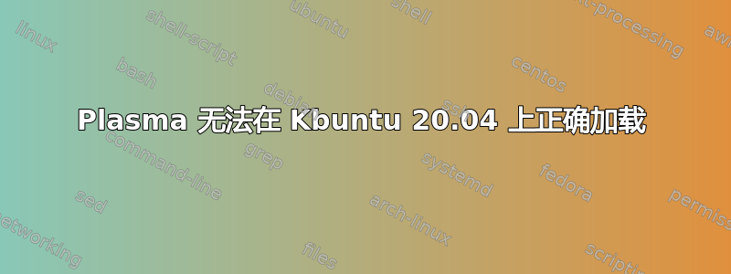 Plasma 无法在 Kbuntu 20.04 上正确加载