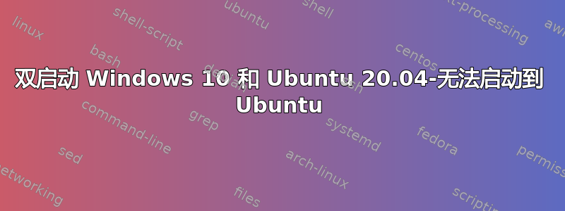 双启动 Windows 10 和 Ubuntu 20.04-无法启动到 Ubuntu