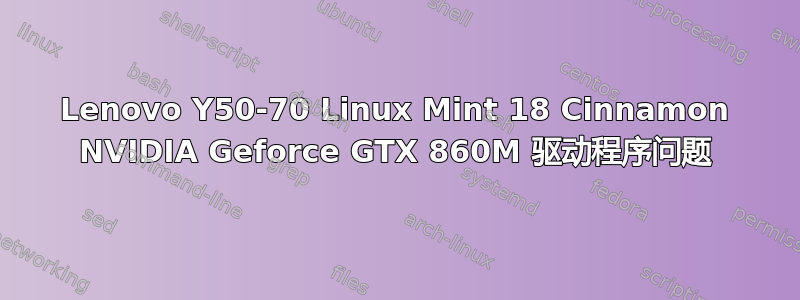 Lenovo Y50-70 Linux Mint 18 Cinnamon NVIDIA Geforce GTX 860M 驱动程序问题