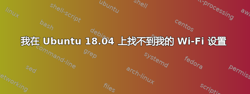 我在 Ubuntu 18.04 上找不到我的 Wi-Fi 设置