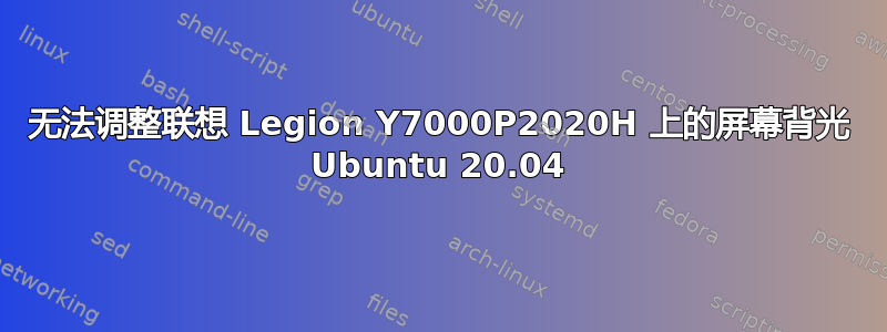 无法调整联想 Legion Y7000P2020H 上的屏幕背光 Ubuntu 20.04