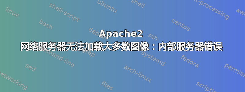 Apache2 网络服务器无法加载大多数图像：内部服务器错误