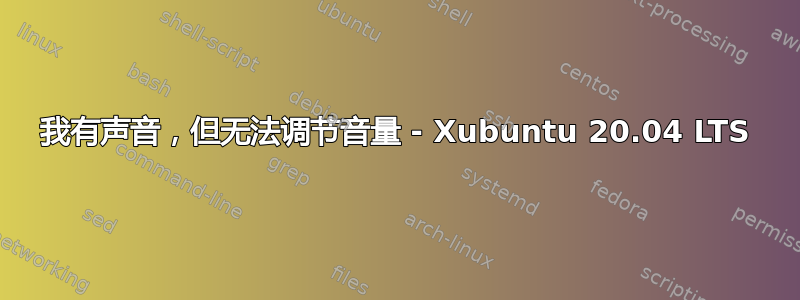 我有声音，但无法调节音量 - Xubuntu 20.04 LTS