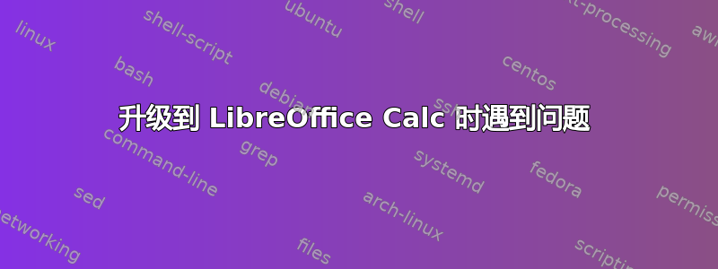 升级到 LibreOffice Calc 时遇到问题