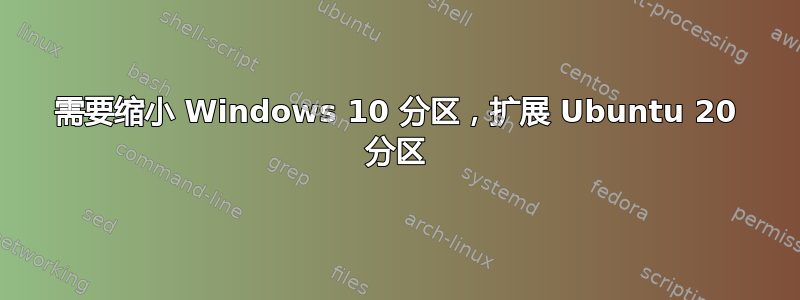 需要缩小 Windows 10 分区，扩展 Ubuntu 20 分区