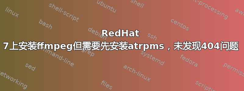 RedHat 7上安装ffmpeg但需要先安装atrpms，未发现404问题