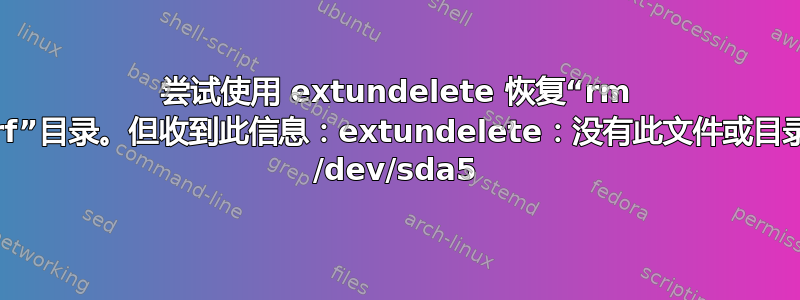 尝试使用 extundelete 恢复“rm -rf”目录。但收到此信息：extundelete：没有此文件或目录 /dev/sda5