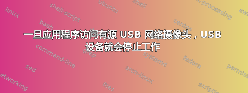 一旦应用程序访问有源 USB 网络摄像头，USB 设备就会停止工作