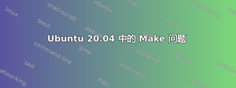 Ubuntu 20.04 中的 Make 问题