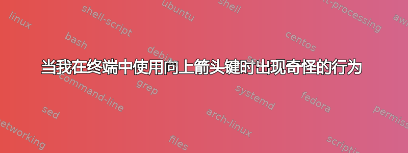 当我在终端中使用向上箭头键时出现奇怪的行为