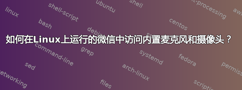 如何在Linux上运行的微信中访问内置麦克风和摄像头？