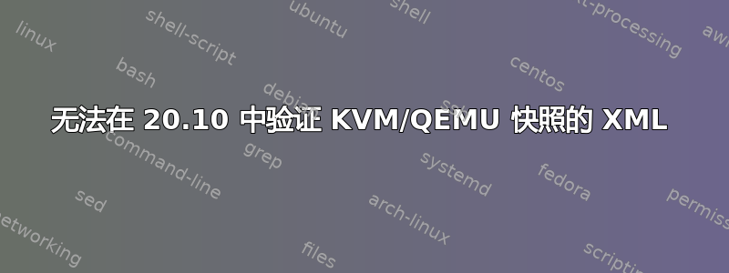 无法在 20.10 中验证 KVM/QEMU 快照的 XML