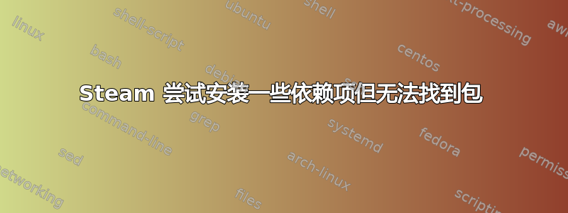 Steam 尝试安装一些依赖项但无法找到包