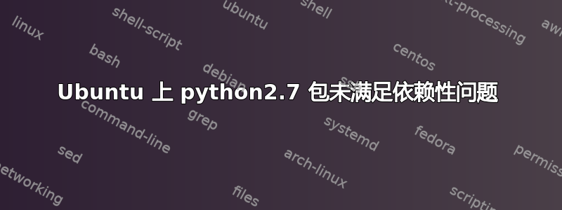 Ubuntu 上 python2.7 包未满足依赖性问题