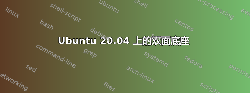 Ubuntu 20.04 上的双面底座