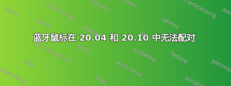 蓝牙鼠标在 20.04 和 20.10 中无法配对