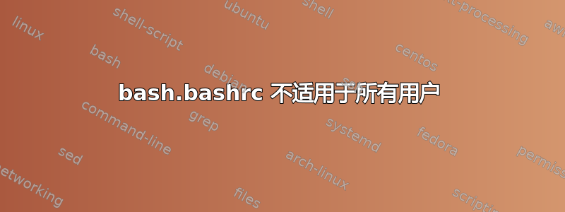 bash.bashrc 不适用于所有用户