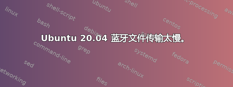 Ubuntu 20.04 蓝牙文件传输太慢。