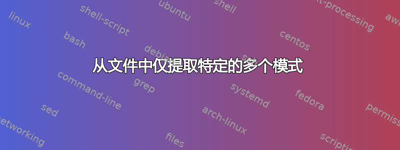 从文件中仅提取特定的多个模式